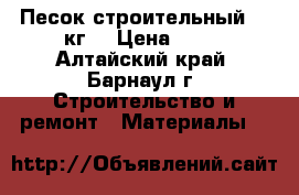 Песок строительный (50кг) › Цена ­ 53 - Алтайский край, Барнаул г. Строительство и ремонт » Материалы   